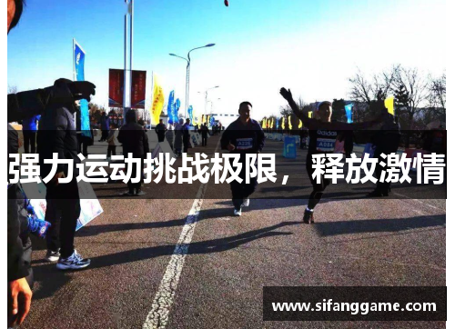 强力运动挑战极限，释放激情