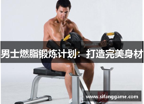 男士燃脂锻炼计划：打造完美身材